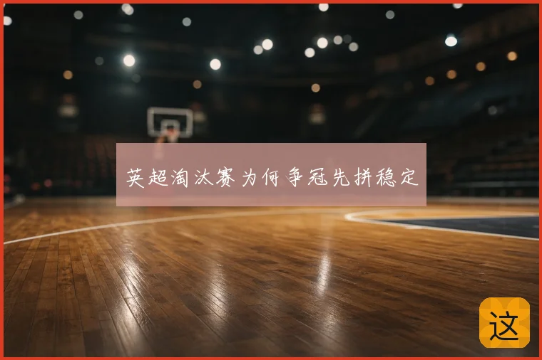 英超淘汰赛为何争冠先拼稳定