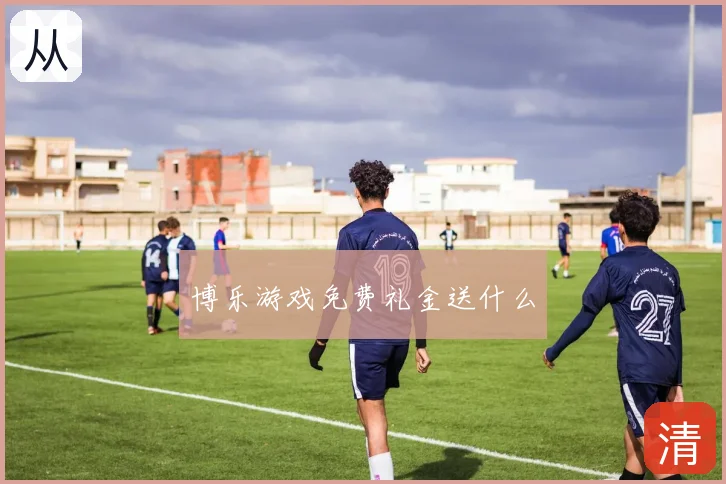 博乐游戏免费礼金送什么
